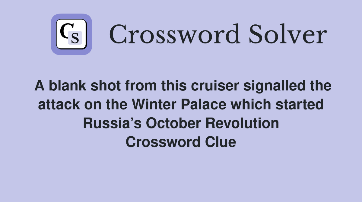 A blank shot from this cruiser signalled the attack on the Winter Palace which started Russia’s October Revolution Crossword Clue