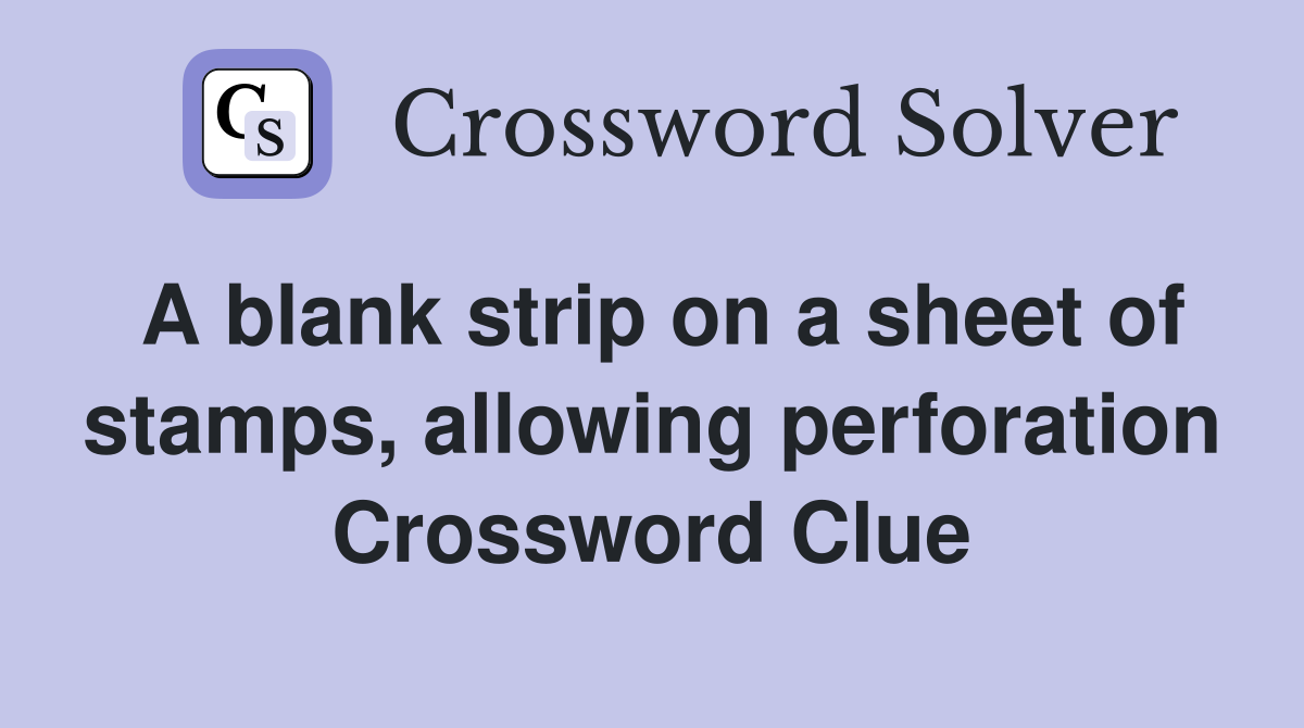 A blank strip on a sheet of stamps, allowing perforation Crossword Clue