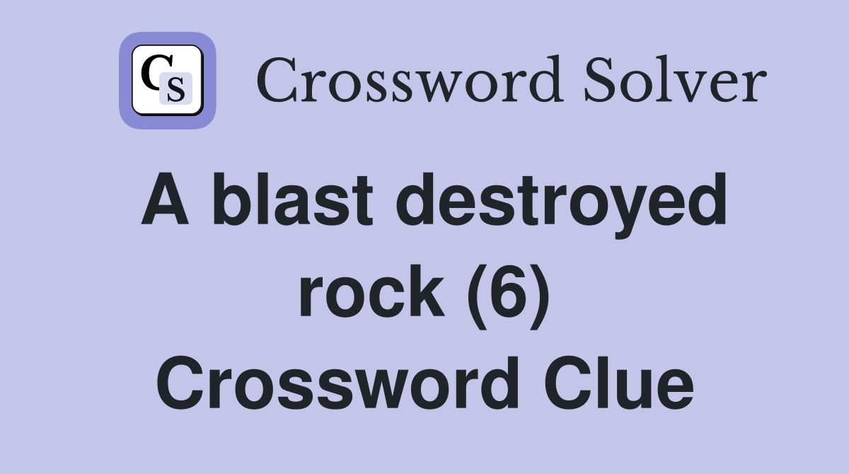 A blast destroyed rock (6) Crossword Clue