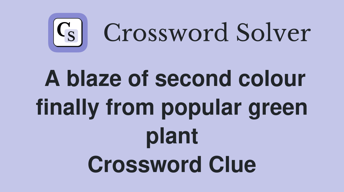 A blaze of second colour finally from popular green plant Crossword Clue