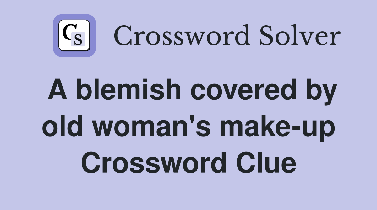 A blemish covered by old woman's make-up Crossword Clue