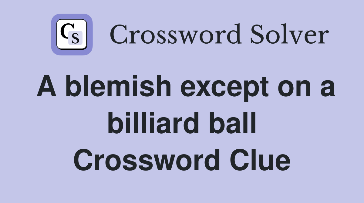 A blemish except on a billiard ball Crossword Clue