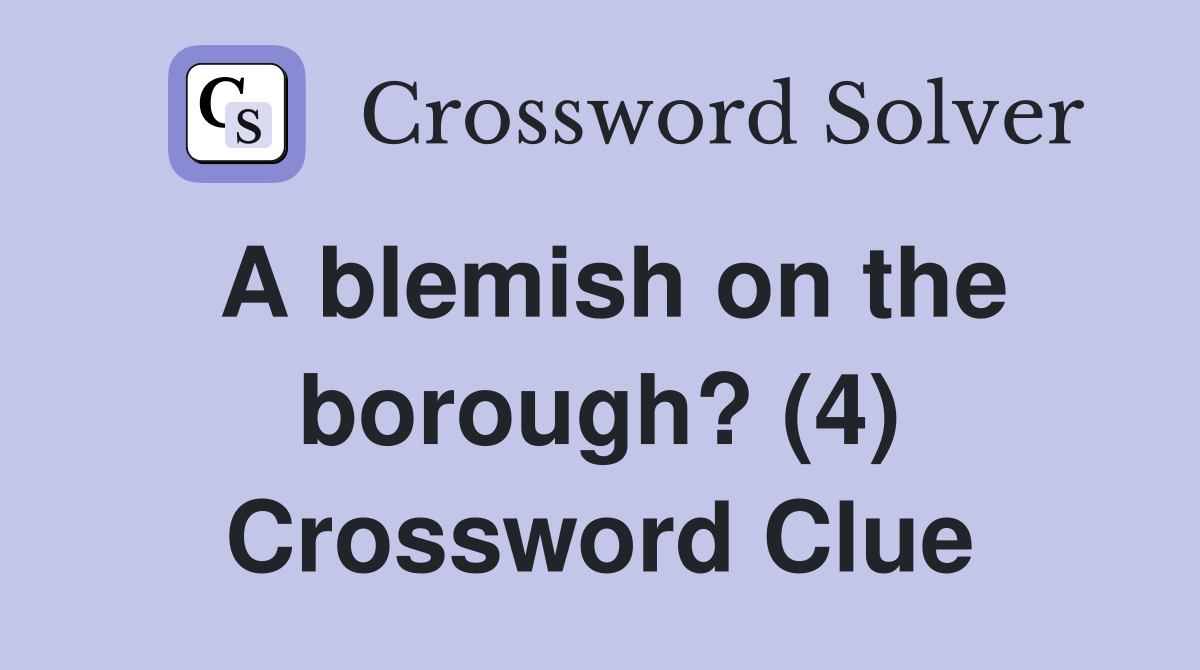 A blemish on the borough? (4) Crossword Clue