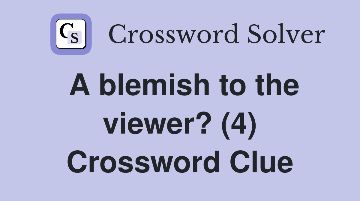 A blemish to the viewer? (4) Crossword Clue