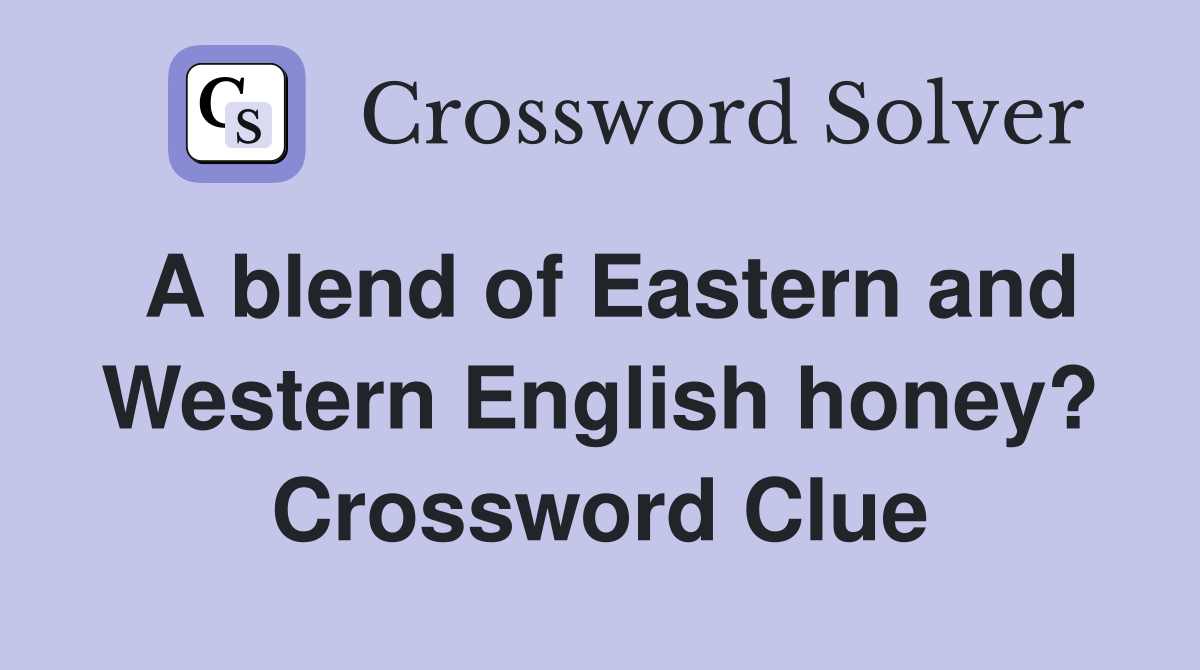 A blend of Eastern and Western English honey? Crossword Clue