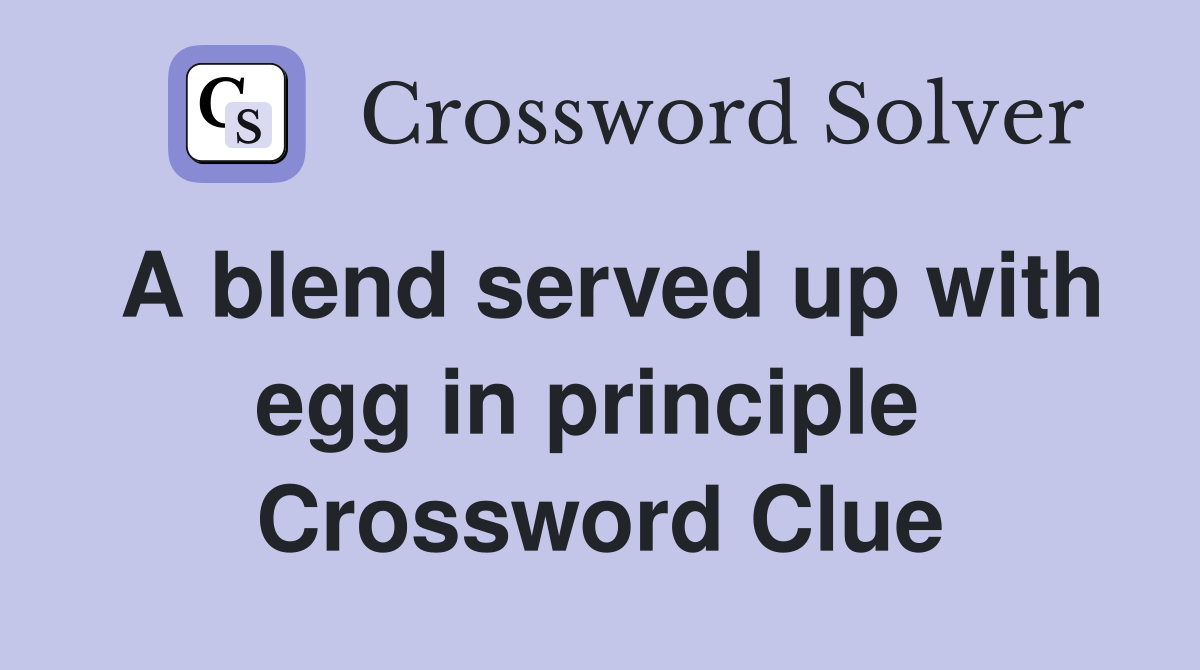 A blend served up with egg in principle  Crossword Clue