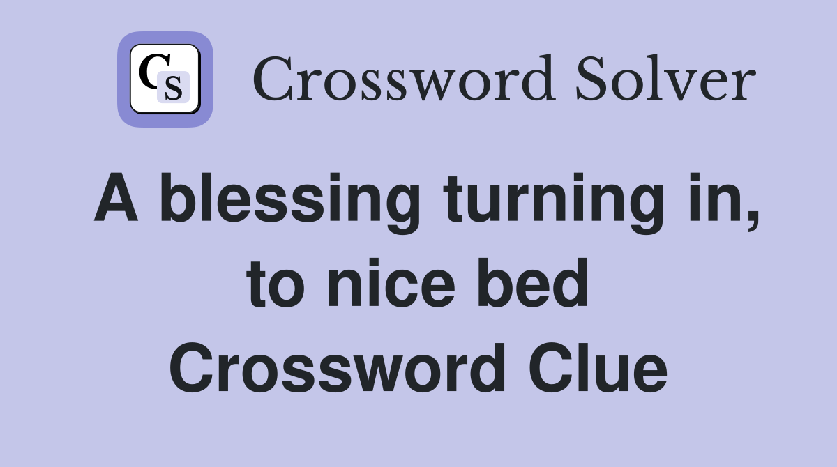 A blessing turning in, to nice bed Crossword Clue