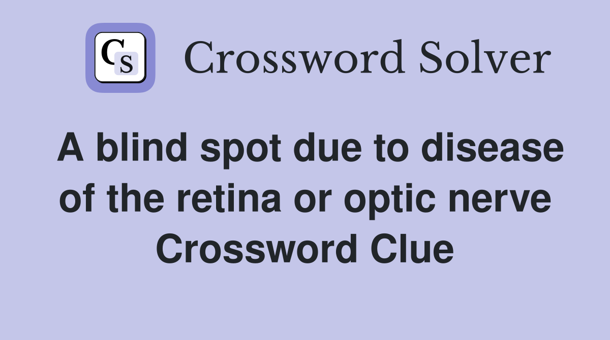 A blind spot due to disease of the retina or optic nerve Crossword Clue