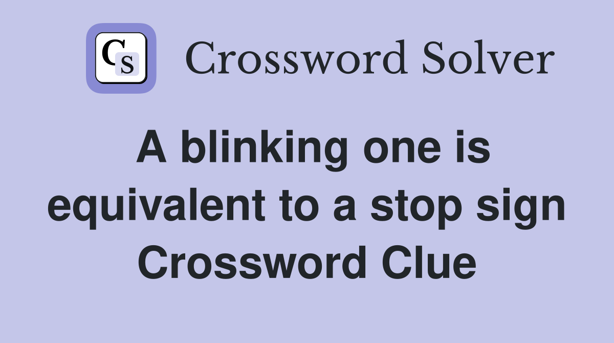 A blinking one is equivalent to a stop sign Crossword Clue