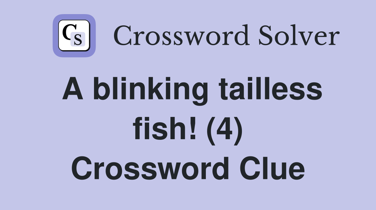 A blinking tailless fish! (4) Crossword Clue
