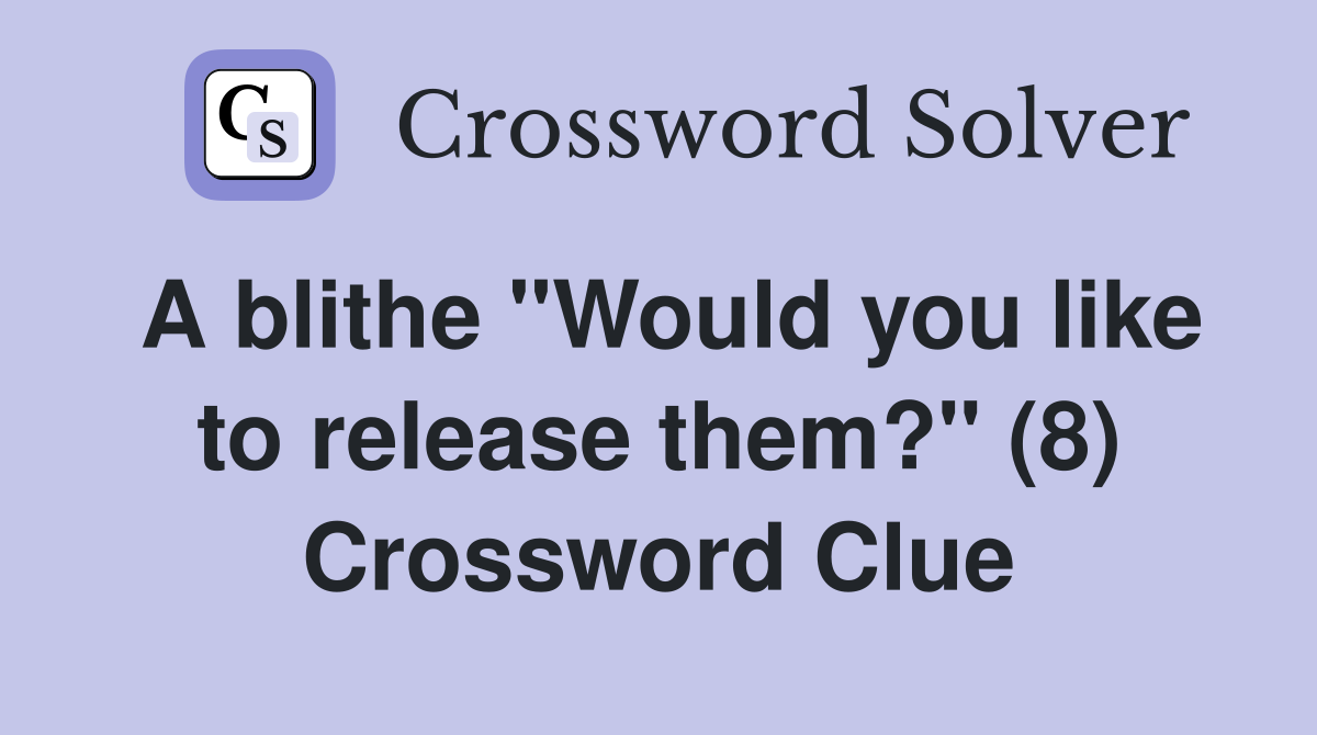 A blithe "Would you like to release them?" (8) Crossword Clue