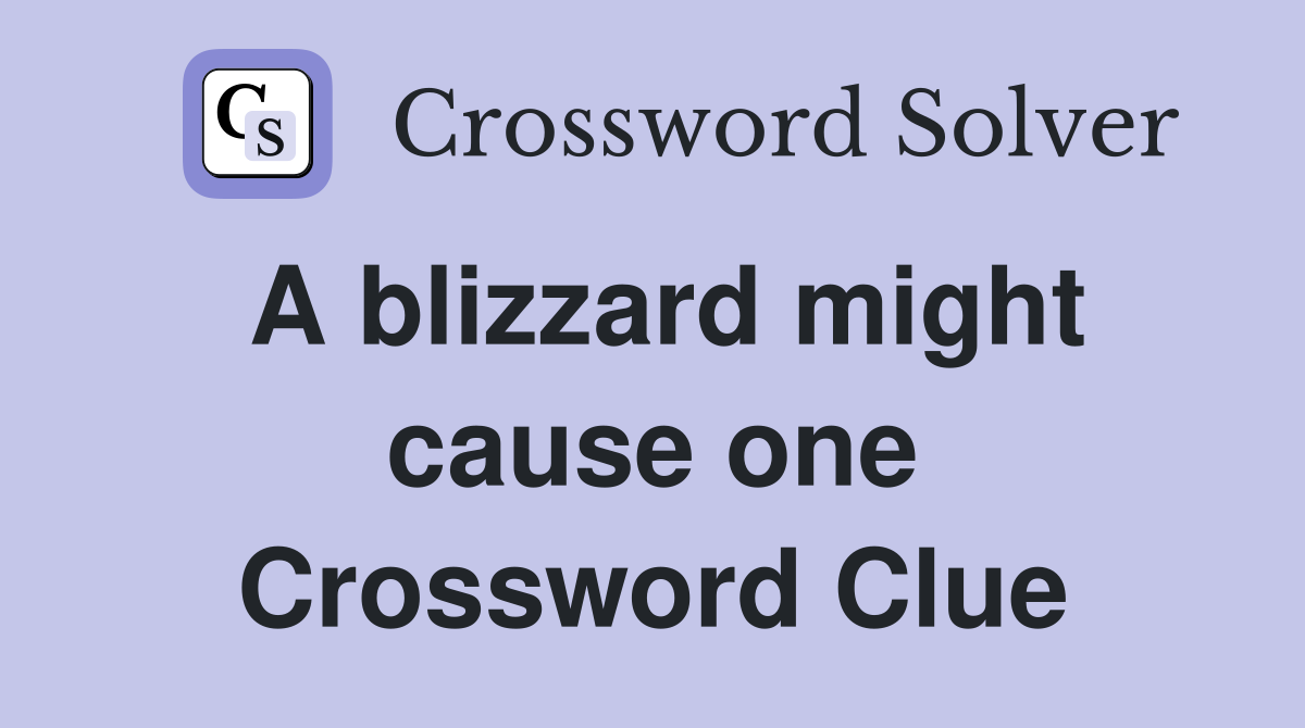 A blizzard might cause one Crossword Clue