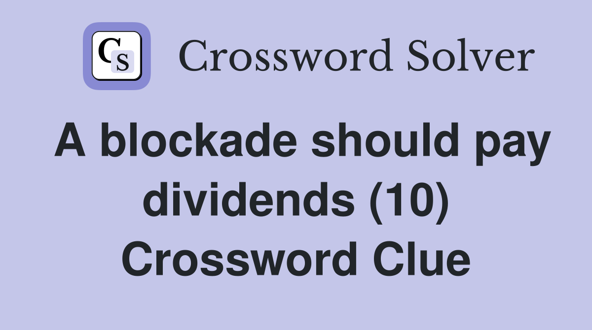A blockade should pay dividends (10) Crossword Clue
