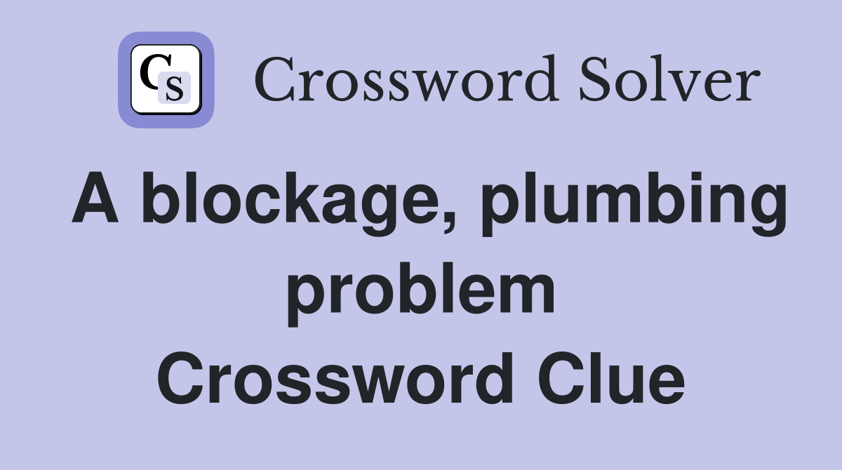 A blockage, plumbing problem Crossword Clue