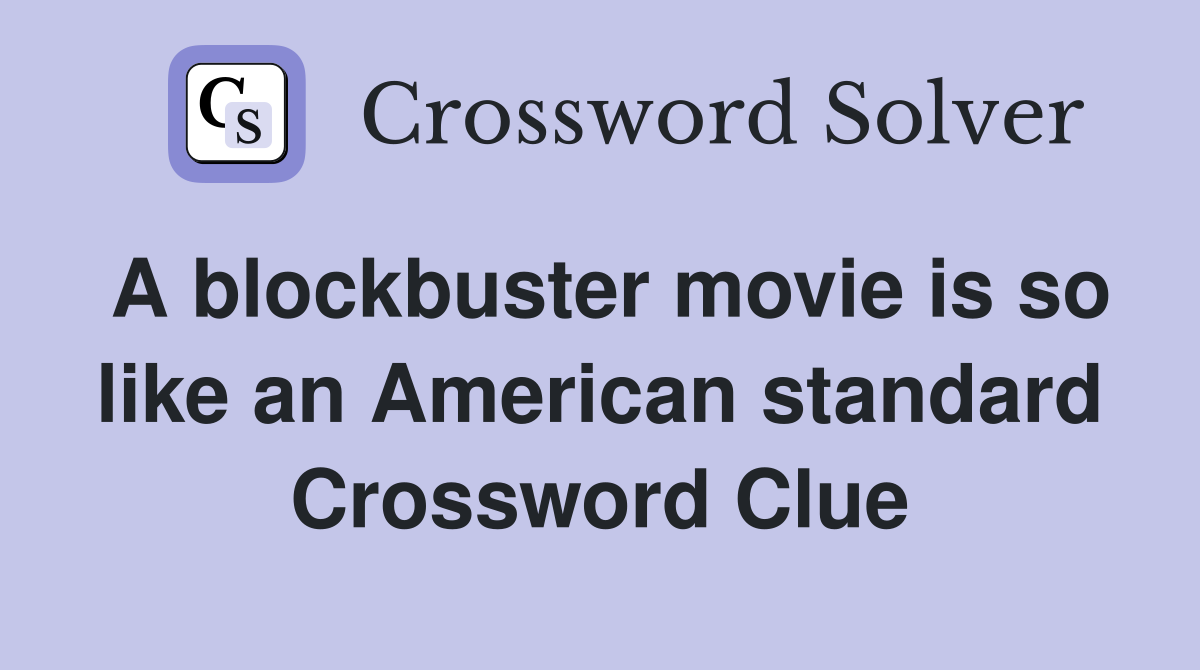 A blockbuster movie is so like an American standard Crossword Clue
