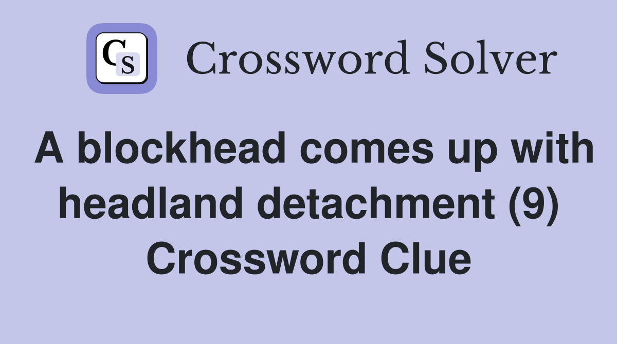 A blockhead comes up with headland detachment (9) Crossword Clue