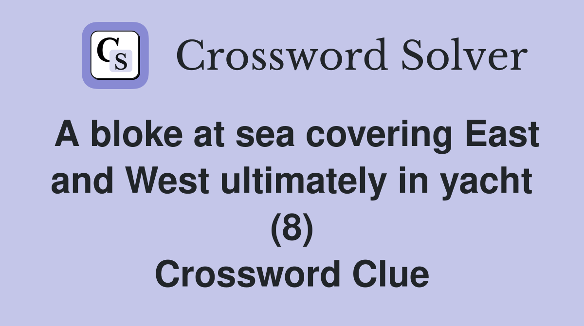 A bloke at sea covering East and West ultimately in yacht (8) Crossword Clue
