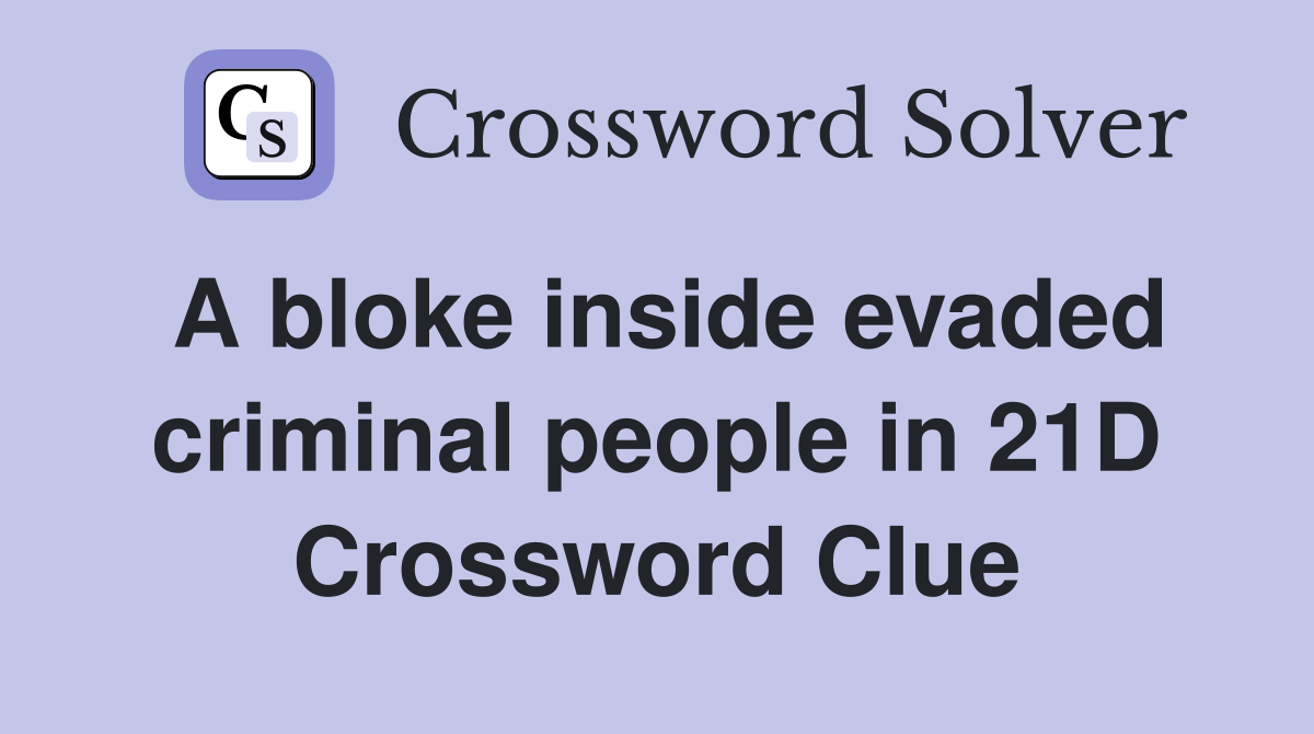 A bloke inside evaded criminal people in 21D Crossword Clue