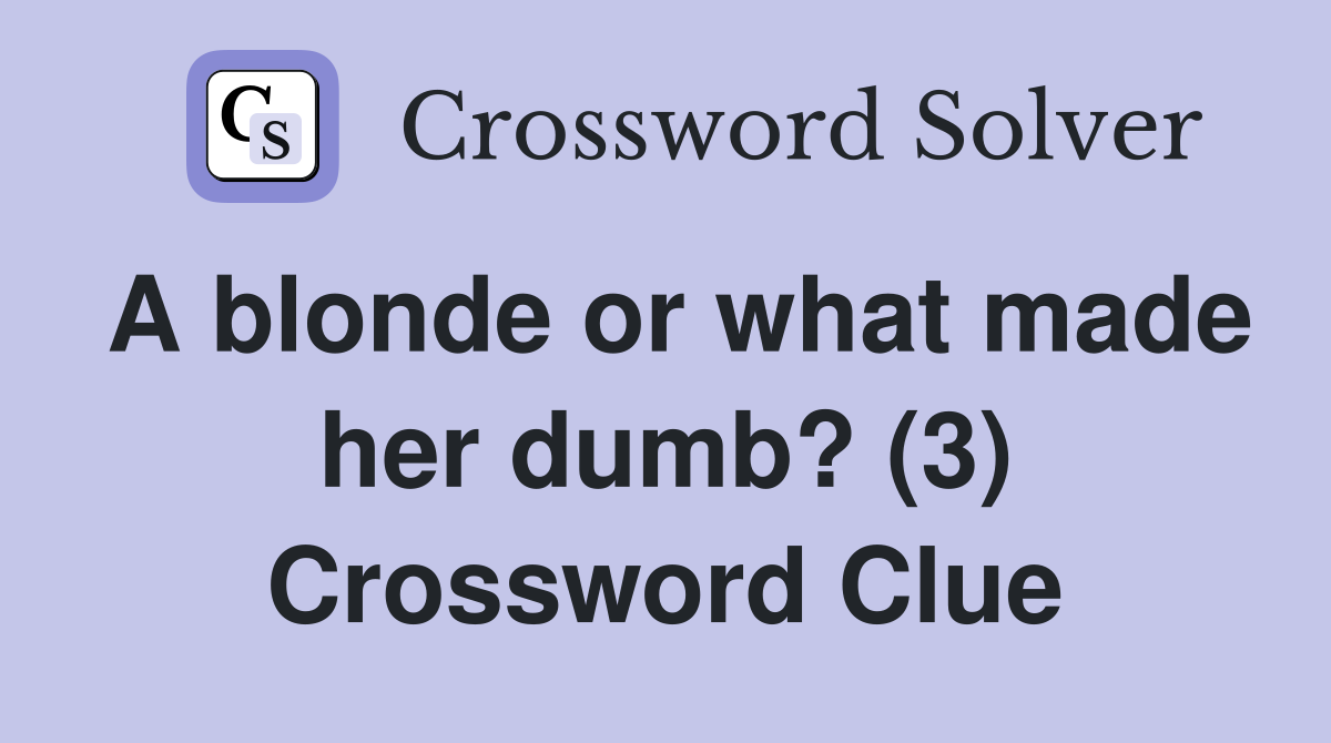 A blonde or what made her dumb? (3) Crossword Clue