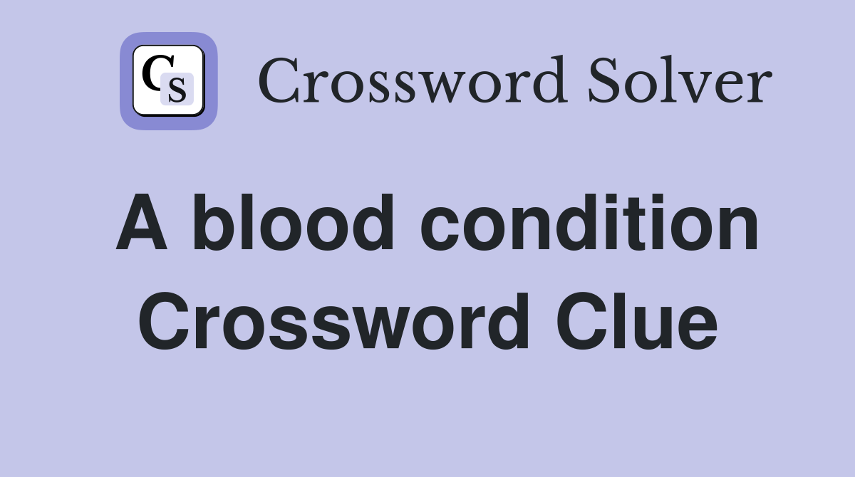 A blood condition Crossword Clue