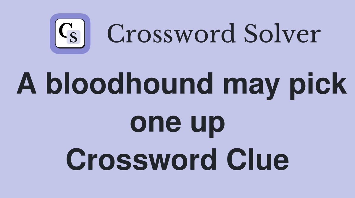 A bloodhound may pick one up Crossword Clue