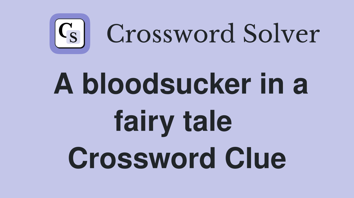 A bloodsucker in a fairy tale  Crossword Clue