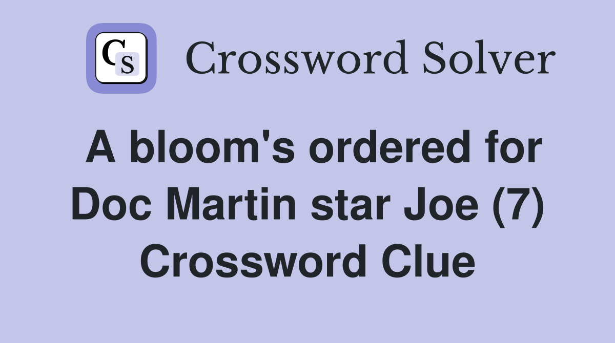 A bloom's ordered for Doc Martin star Joe (7) Crossword Clue