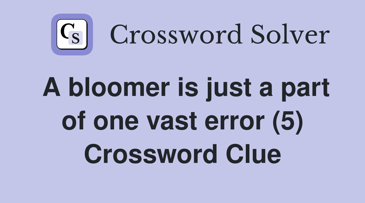 A bloomer is just a part of one vast error (5) Crossword Clue