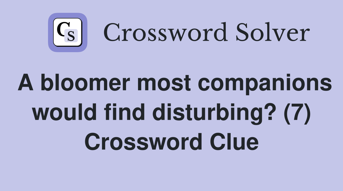 A bloomer most companions would find disturbing? (7) Crossword Clue