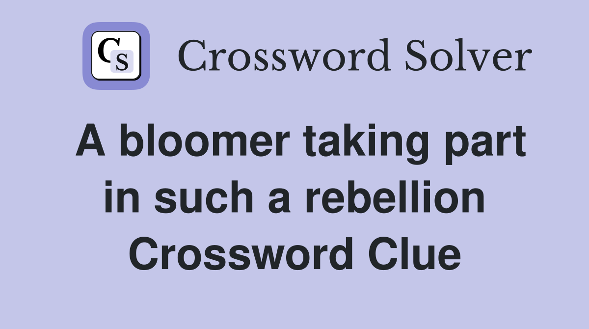 A bloomer taking part in such a rebellion Crossword Clue