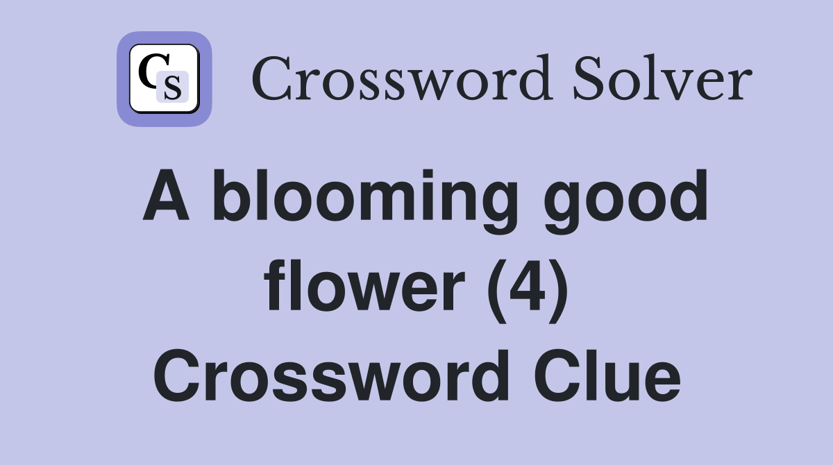 A blooming good flower (4) Crossword Clue
