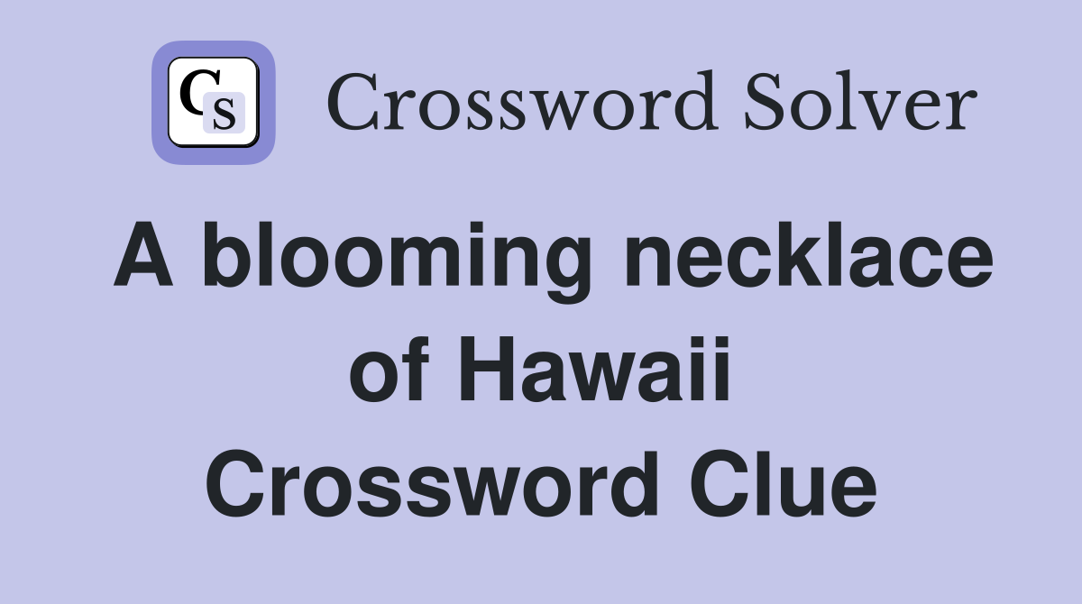 A blooming necklace of Hawaii Crossword Clue