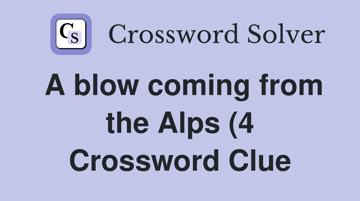 A blow coming from the Alps (4) Crossword Clue Answers Crossword Solver A blow coming from the Alps (4) Crossword Clue Answers Crossword Solver