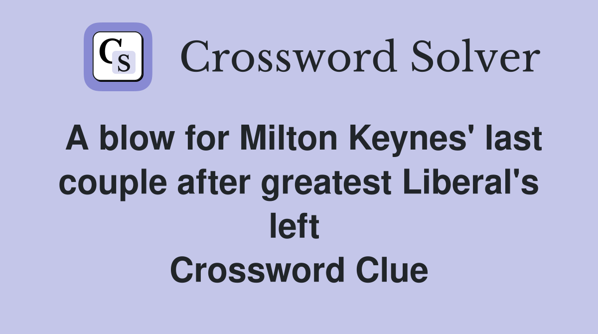 A blow for Milton Keynes' last couple after greatest Liberal's left  Crossword Clue