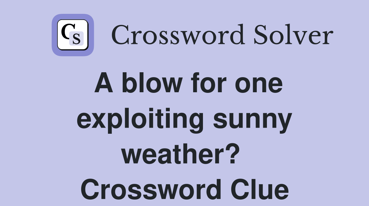 A blow for one exploiting sunny weather?  Crossword Clue