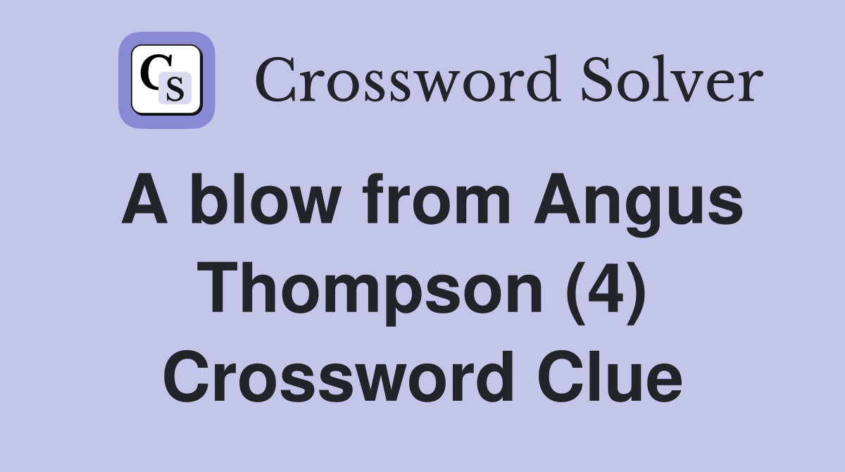 A blow from Angus Thompson (4) Crossword Clue