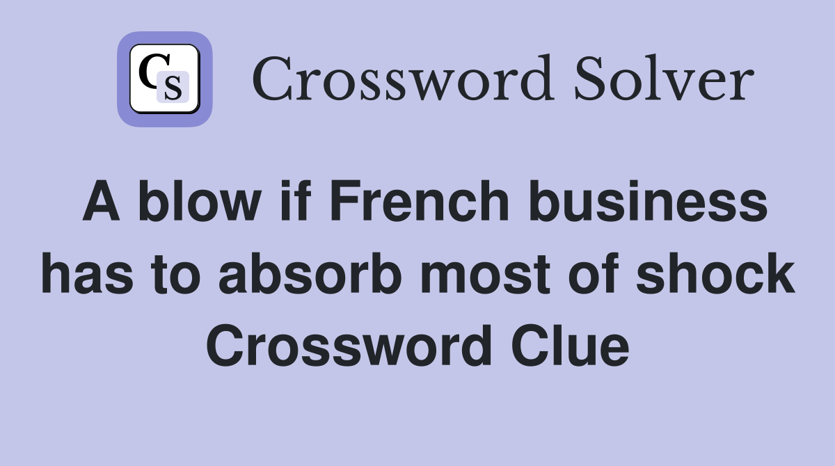 A blow if French business has to absorb most of shock Crossword Clue