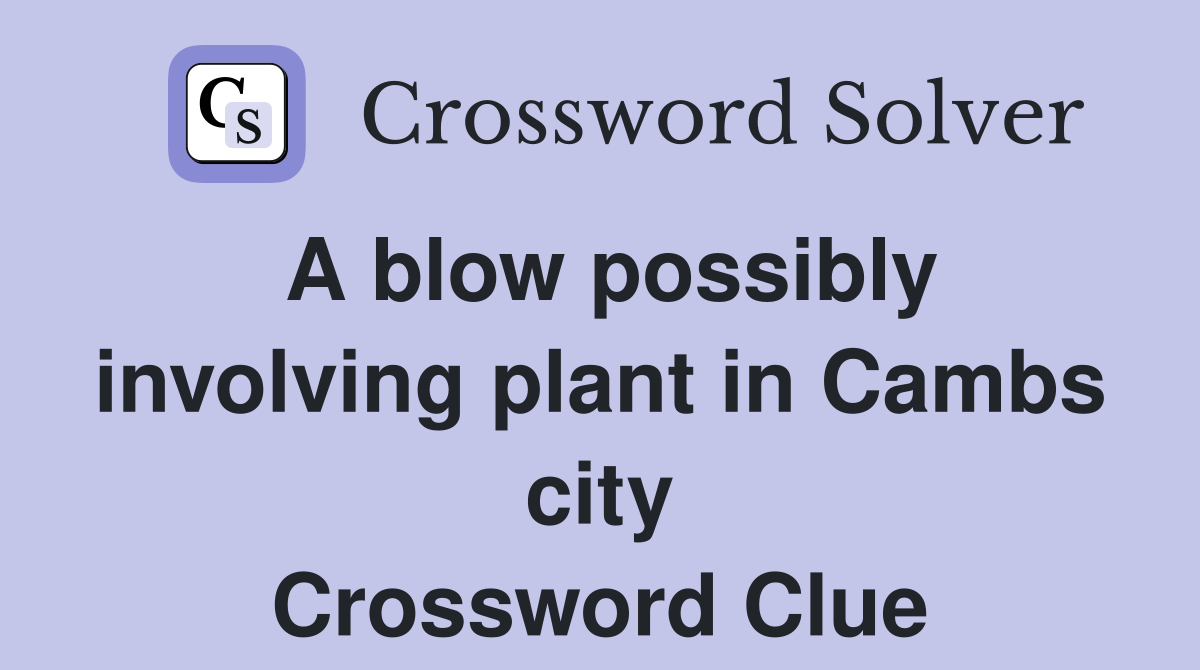 A blow possibly involving plant in Cambs city Crossword Clue