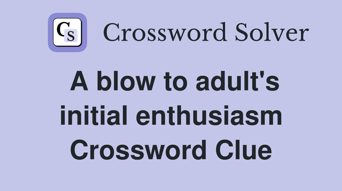 A blow to adult's initial enthusiasm Crossword Clue