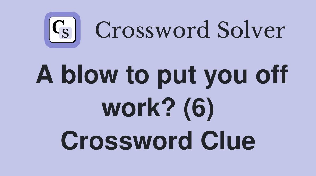 A blow to put you off work? (6) Crossword Clue