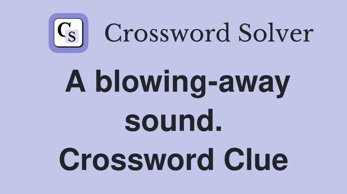 A blowing-away sound. Crossword Clue
