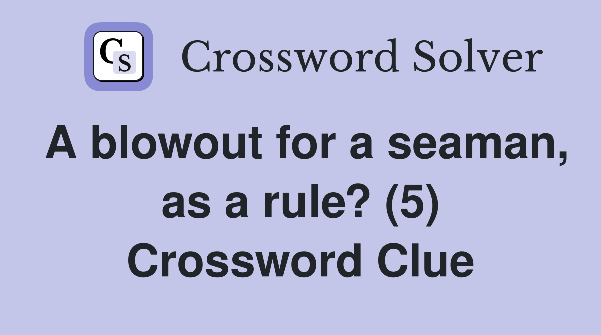 A blowout for a seaman, as a rule? (5) Crossword Clue