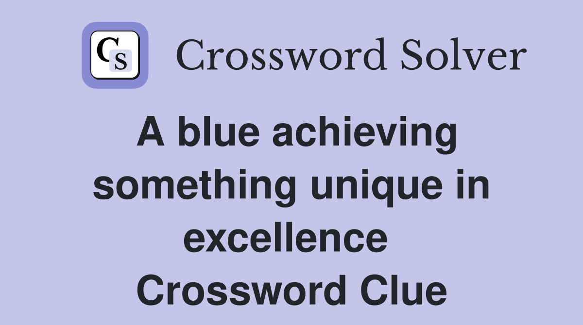 A blue achieving something unique in excellence  Crossword Clue