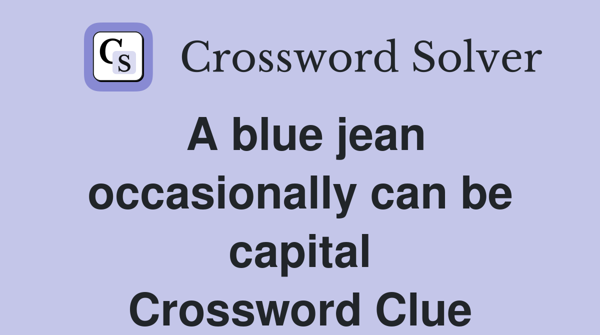 A blue jean occasionally can be capital Crossword Clue
