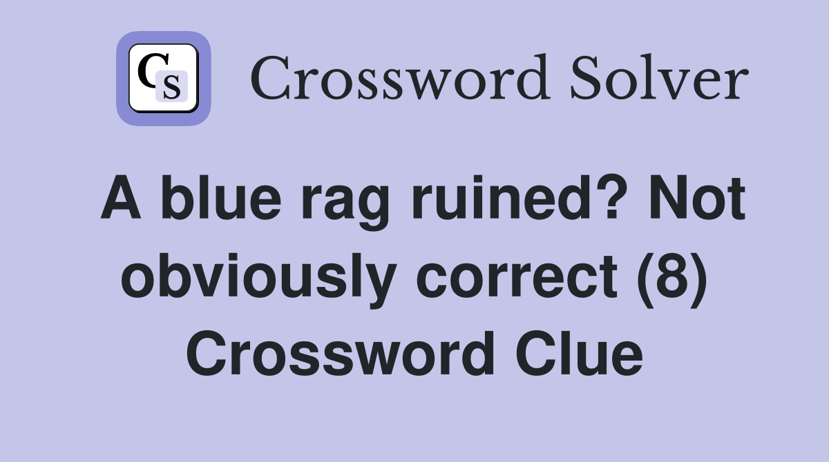 A blue rag ruined? Not obviously correct (8) Crossword Clue