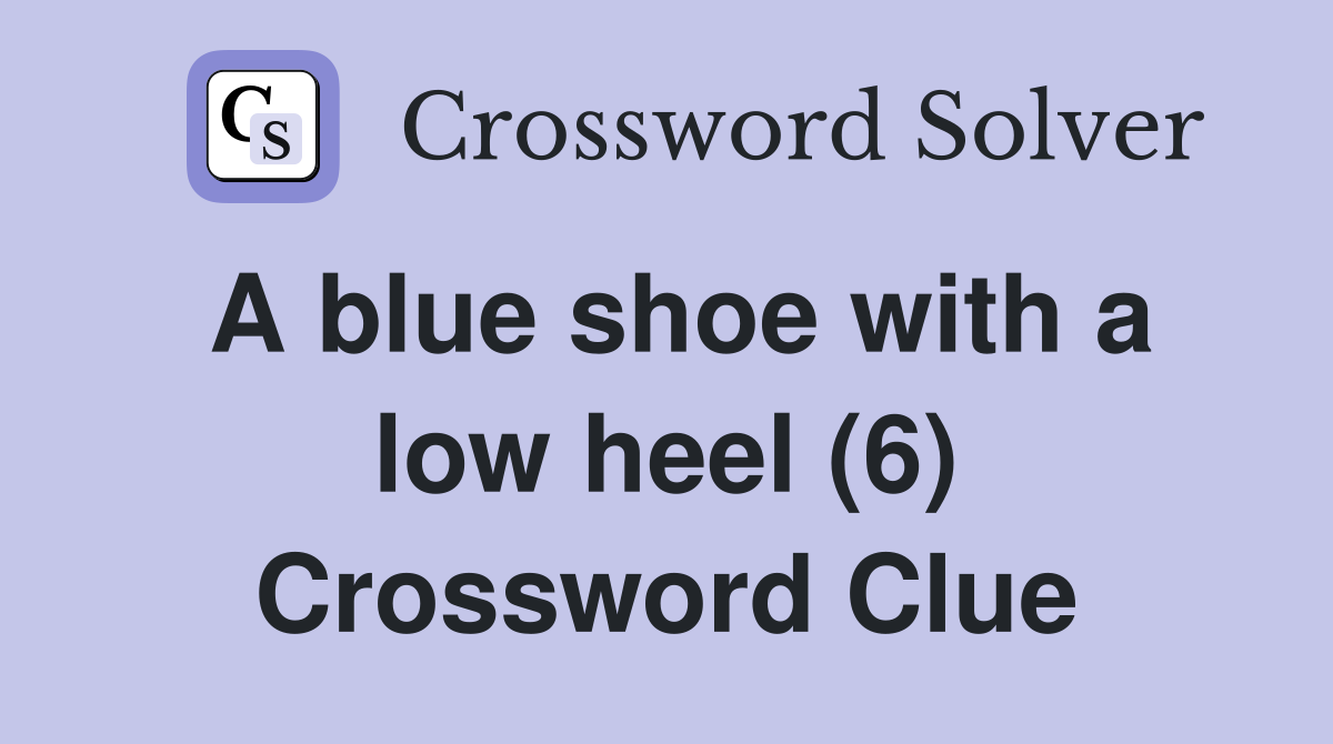 A blue shoe with a low heel (6) Crossword Clue