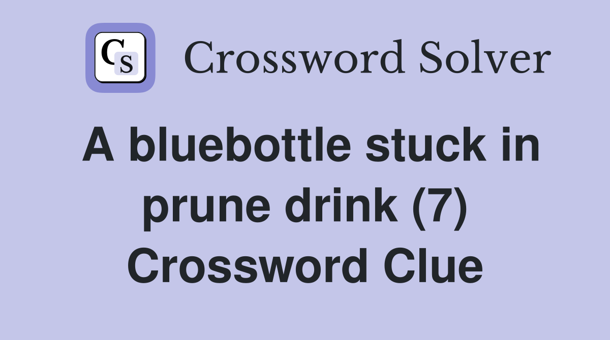 A bluebottle stuck in prune drink (7) Crossword Clue
