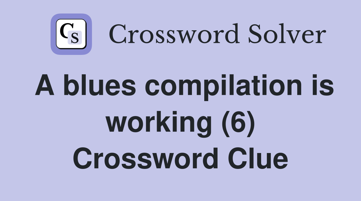 A blues compilation is working (6) Crossword Clue