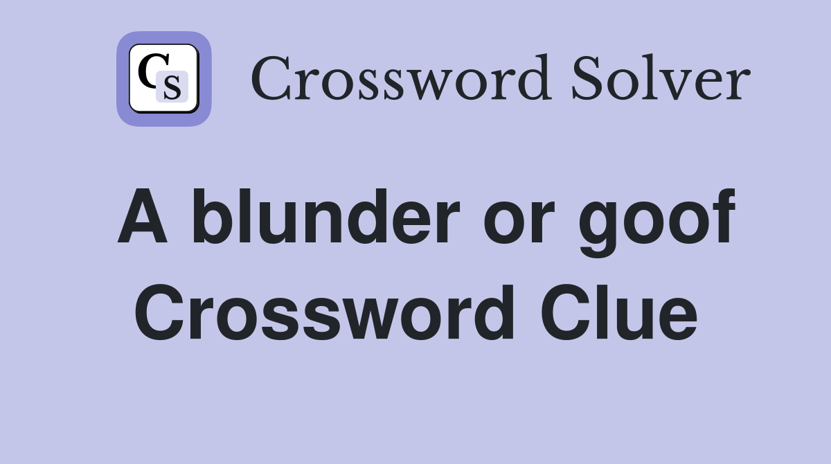 A blunder or goof Crossword Clue