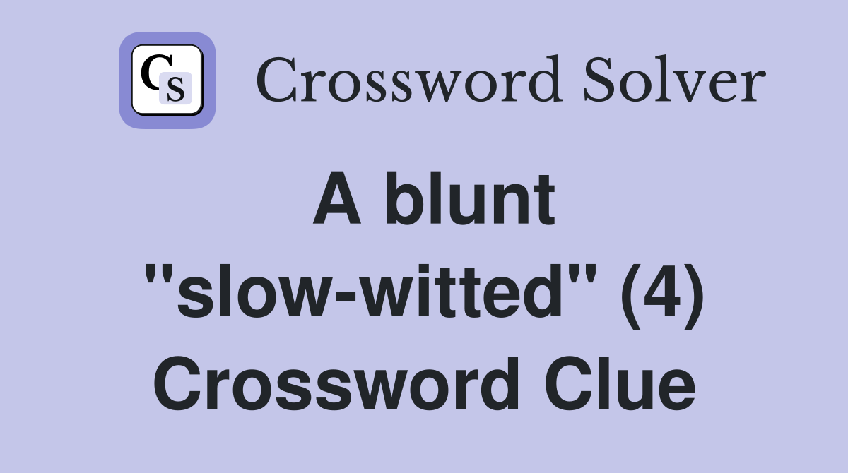 A blunt "slow-witted" (4) Crossword Clue